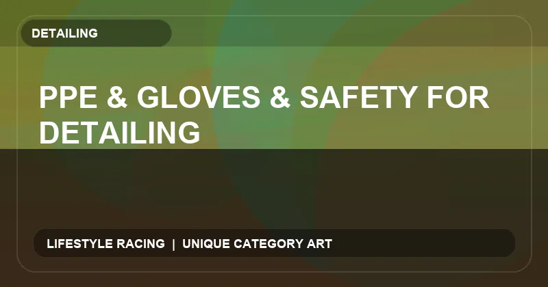 PPE & Gloves & Safety for Detailing